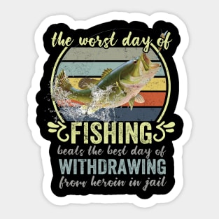 The Worst Day Of Fishing Beats The Best Day Of Withdrawing From Heroin In Jail Sticker